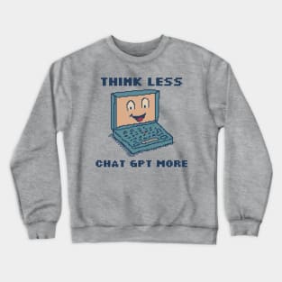 Think Less Chat GPT More Crewneck Sweatshirt
